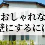 おしゃれな外壁にするには？